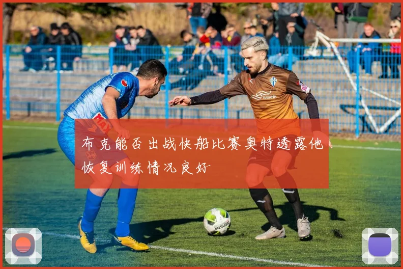 布克能否出战快船比赛奥特透露他恢复训练情况良好