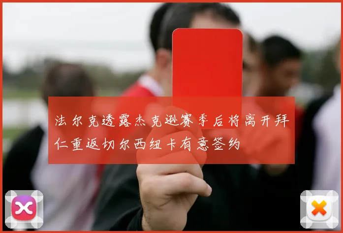 法尔克透露杰克逊赛季后将离开拜仁重返切尔西纽卡有意签约