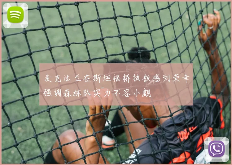 麦克法兰在斯坦福桥执教感到荣幸强调森林队实力不容小觑