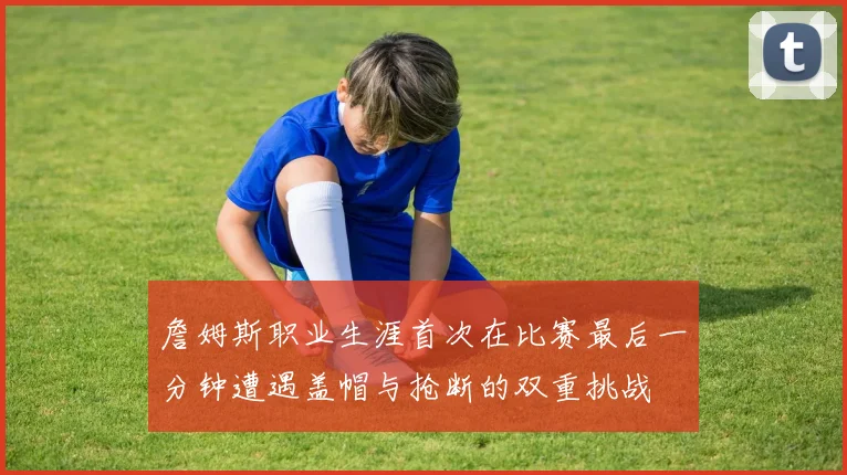 詹姆斯职业生涯首次在比赛最后一分钟遭遇盖帽与抢断的双重挑战